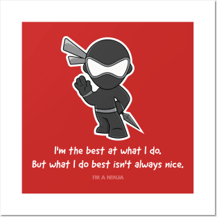 I'm the best at what I do. But what I do best isn't always nice x I'M A NINJA Posters and Art